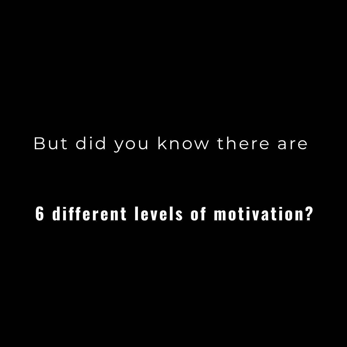But did you know there are six different levels of motivation?